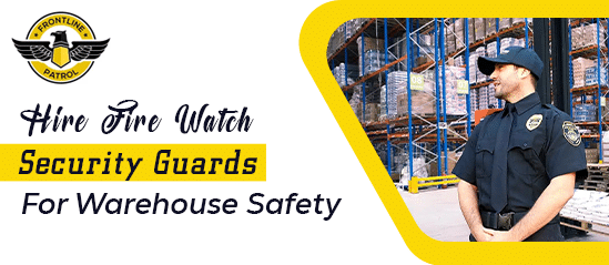 Hire-fire-watch-security-guards-for-warehoue-safety