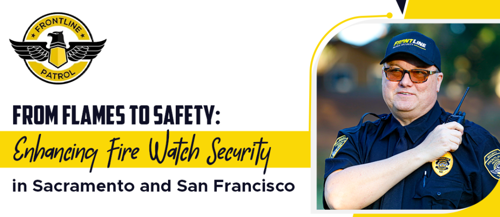 From-Flames-to-Safety-Enhancing-Fire-Watch-Security-in-Sacramento-and-San-Francisco